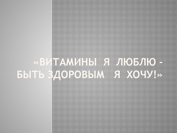 «Витамины я люблю -быть здоровым  я хочу!»