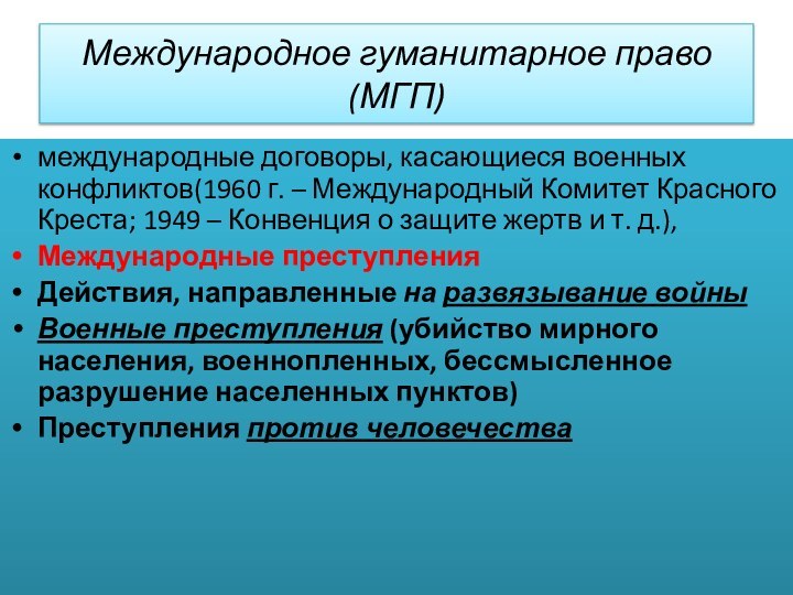 Международное гуманитарное право (МГП)международные договоры, касающиеся военных конфликтов(1960 г. – Международный Комитет