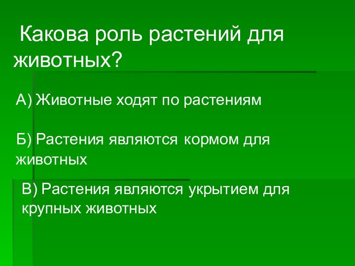 Какова роль растений для животных? А) Животные ходят по растениямБ) Растения