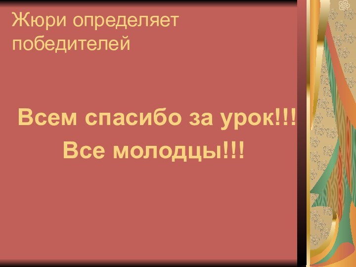 Жюри определяет победителей Всем спасибо за урок!!!Все молодцы!!!