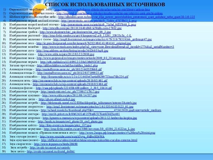 СПИСОК ИСПОЛЬЗОВАННЫХ ИСТОЧНИКОВОкружающий мир Голоса леса - http://nsportal.ru/nachalnaya-shkola/okruzhayushchii-mir/library/golosa-lesa Окружающий мир Птичьи голоса