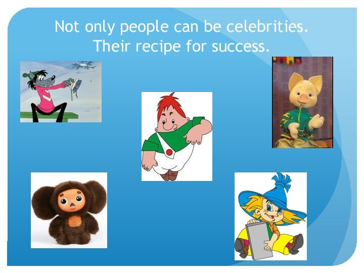 Not only people can be celebrities. Their recipe for success.