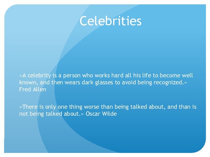 Celebrities«A celebrity is a person who works hard all his life to