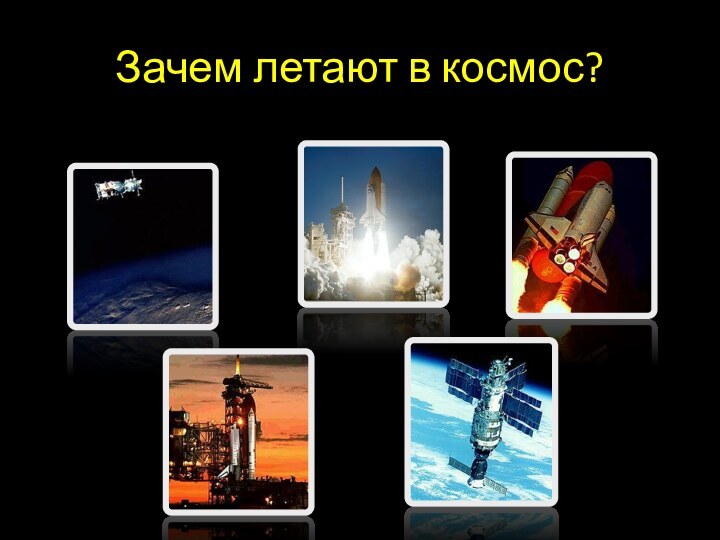 Зачем летают в космос?