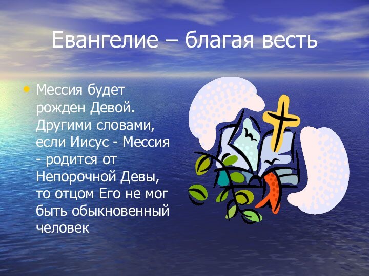 Евангелие – благая вестьМессия будет рожден Девой. Другими словами, если Иисус -