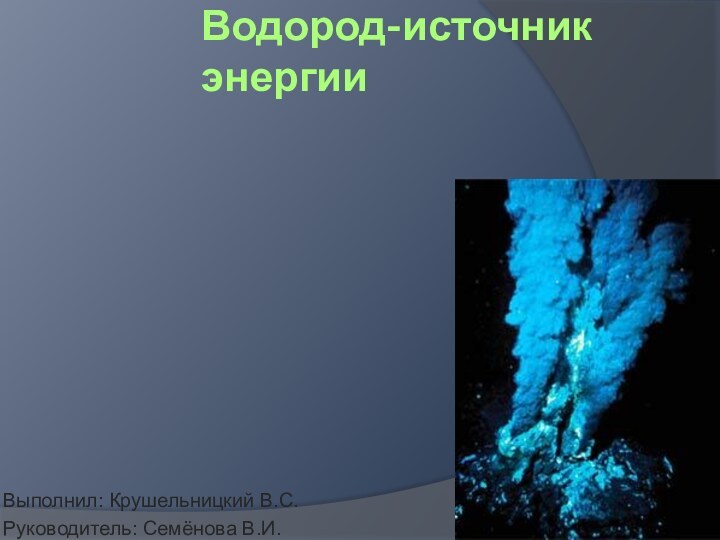 Водород-источник энергииВыполнил: Крушельницкий В.С.Руководитель: Семёнова В.И.