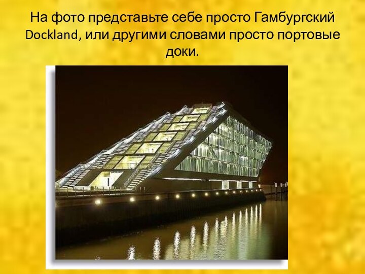 На фото представьте себе просто Гамбургский Dockland, или другими словами просто портовые доки.