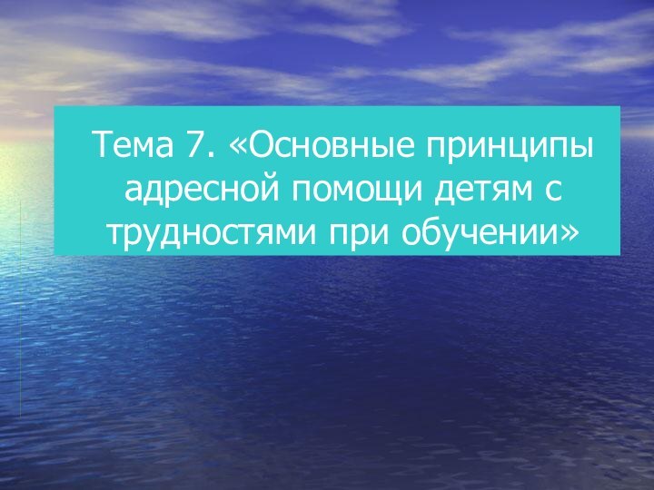 Тема 7. «Основные принципы адресной помощи детям с трудностями при обучении»