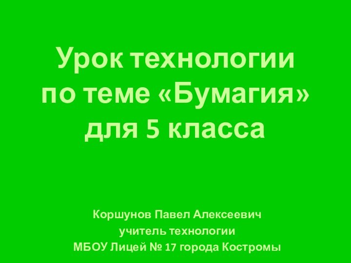 Урок технологии  по теме «Бумагия» для 5 класса Коршунов Павел Алексеевич