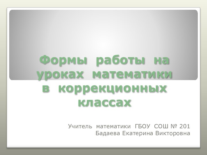 Формы работы на уроках математики  в коррекционных классах