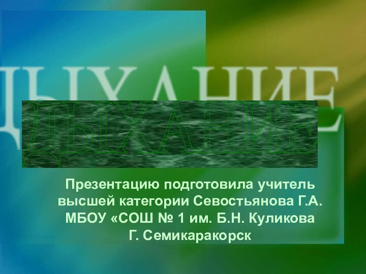 ДЫХАНИЕ Презентацию подготовила учитель высшей категории Севостьянова Г.А. МБОУ «СОШ № 1