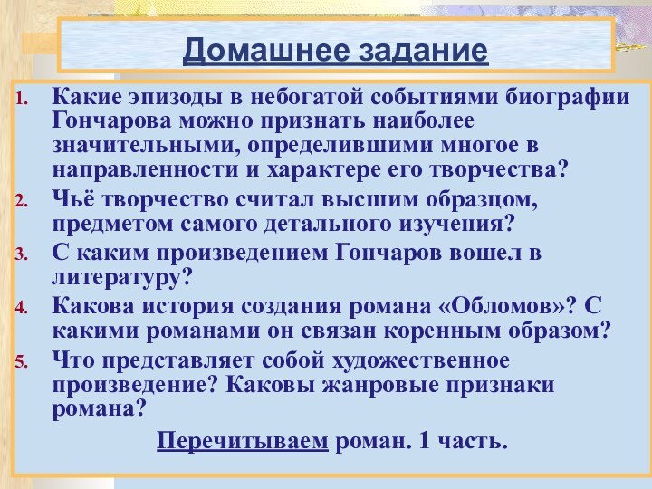 Домашнее заданиеКакие эпизоды в небогатой событиями биографии Гончарова можно признать наиболее значительными,