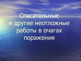 Спасательные и другие неотложные работы в очагах поражения