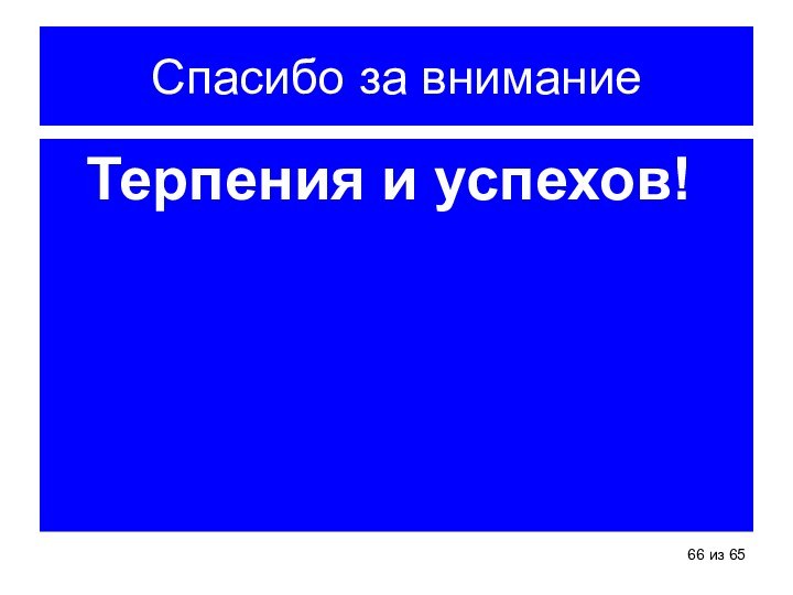 из 65Спасибо за внимание Терпения и успехов!