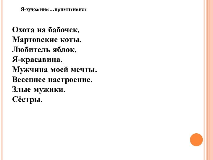 Я-художник…примитивистОхота на бабочек.Мартовские коты.Любитель яблок.Я-красавица.Мужчина моей мечты.Весеннее настроение.Злые мужики.Сёстры.