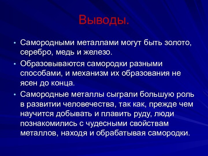 Выводы.Самородными металлами могут быть золото, серебро, медь и железо.Образовываются самородки разными способами,