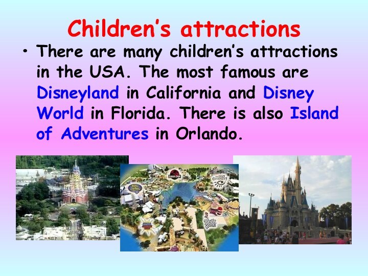 Children’s attractionsThere are many children’s attractions in the USA. The most famous