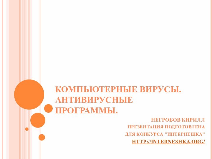 Компьютерные вирусы. Антивирусные программы.Негробов КириллПрезентация подготовлена для Конкурса 