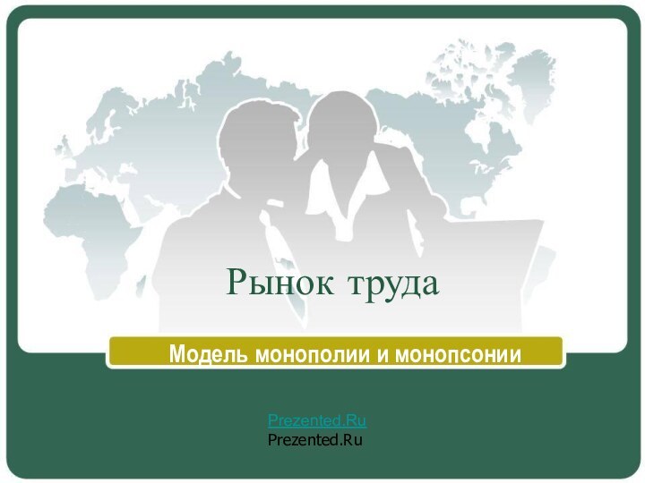 Рынок трудаМодель монополии и монопсонииPrezented.RuPrezented.Ru