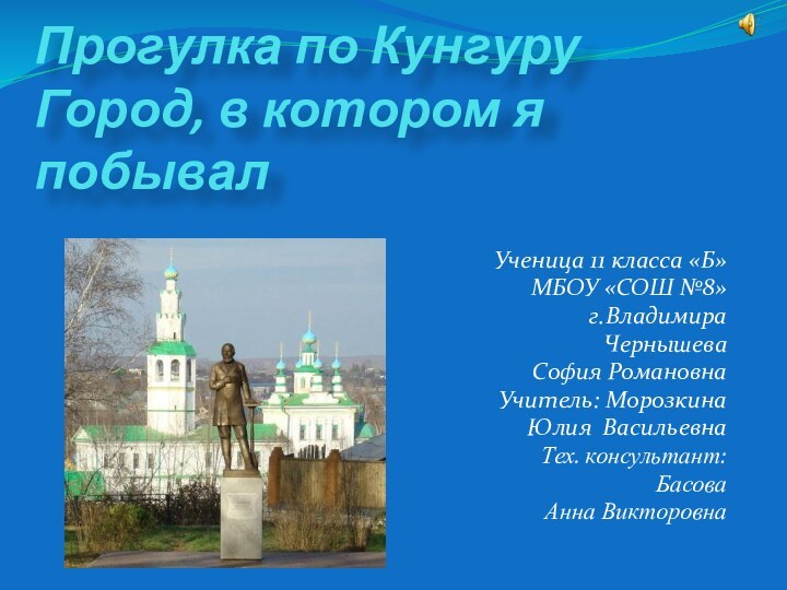 Прогулка по Кунгуру  Город, в котором я побывалУченица 11 класса «Б»