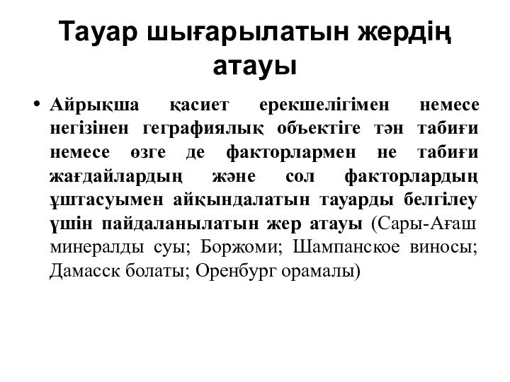 Тауар шығарылатын жердің атауыАйрықша қасиет ерекшелігімен немесе негізінен геграфиялық объектіге тән табиғи