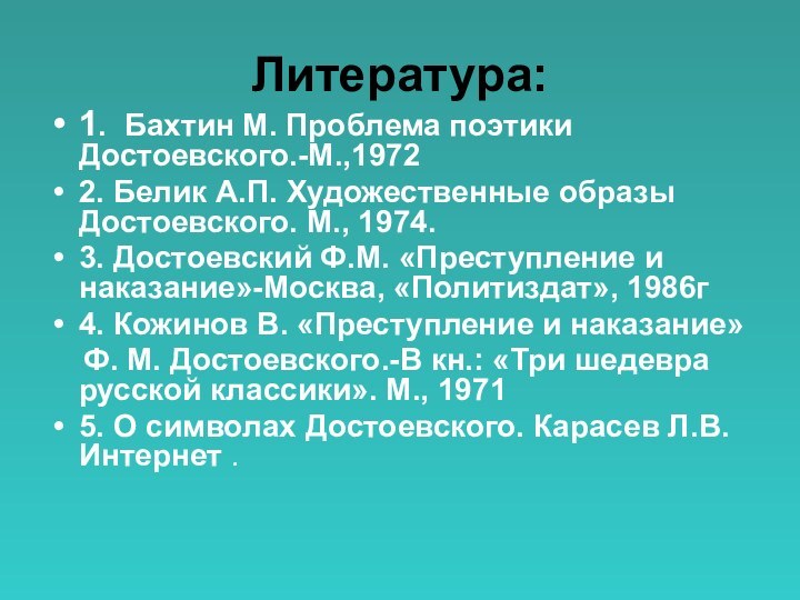 Литература:1. Бахтин М. Проблема поэтики Достоевского.-М.,19722. Белик А.П. Художественные образы Достоевского. М.,