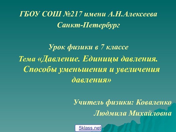 ГБОУ СОШ №217 имени А.Н.АлексееваСанкт-ПетербургУрок физики в 7 классеТема «Давление. Единицы давления.