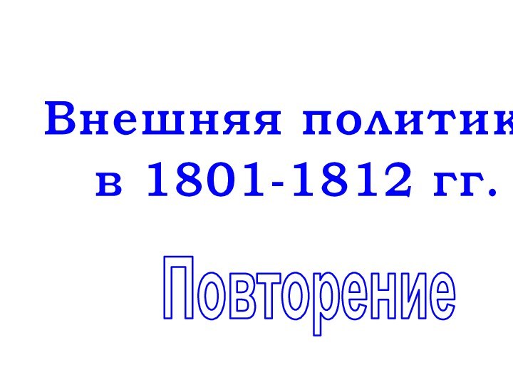 Внешняя политикав 1801-1812 гг.Повторение