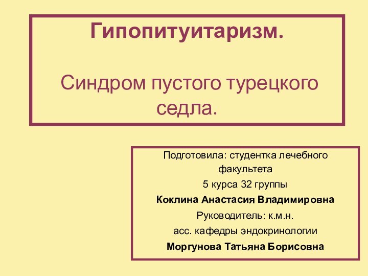 Гипопитуитаризм.   Синдром пустого турецкого седла.Подготовила: студентка лечебного факультета 5 курса