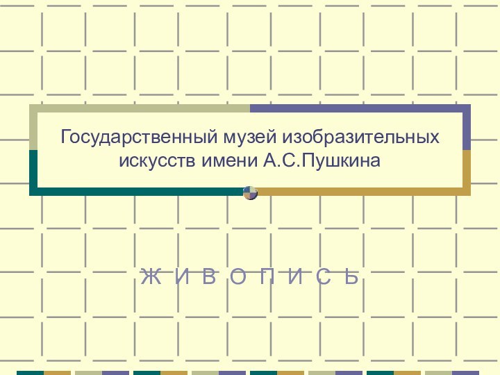 Государственный музей изобразительных искусств имени А.С.ПушкинаЖ И В О П И С Ь