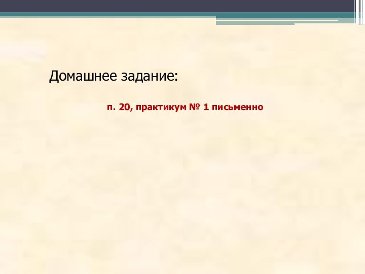 Домашнее задание: п. 20, практикум № 1 письменно