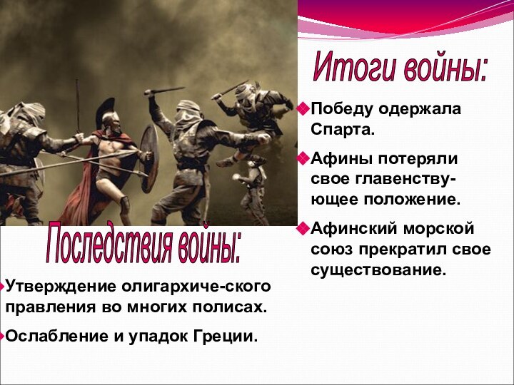 Итоги войны:Победу одержала Спарта.Афины потеряли свое главенству-ющее положение.Афинский морской союз прекратил свое