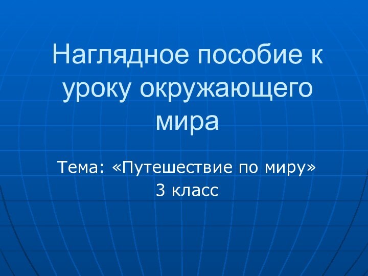 Наглядное пособие к уроку окружающего мираТема: «Путешествие по миру»3 класс