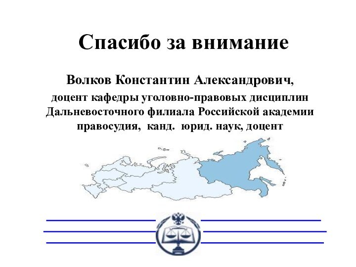 Спасибо за вниманиеВолков Константин Александрович, доцент кафедры уголовно-правовых дисциплин Дальневосточного филиала Российской