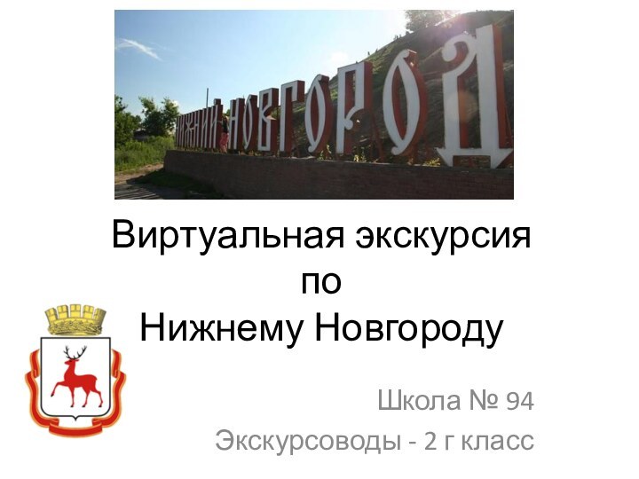 Виртуальная экскурсия  по  Нижнему НовгородуШкола № 94Экскурсоводы - 2 г класс