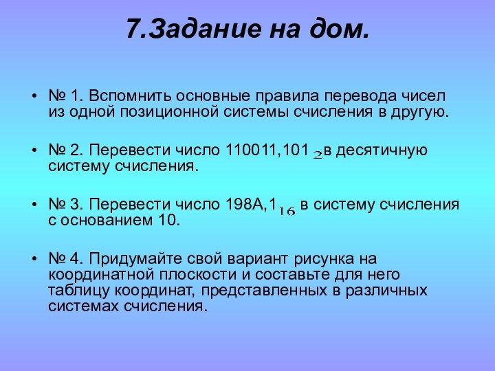 7.Задание на дом.  № 1. Вспомнить основные правила перевода чисел из