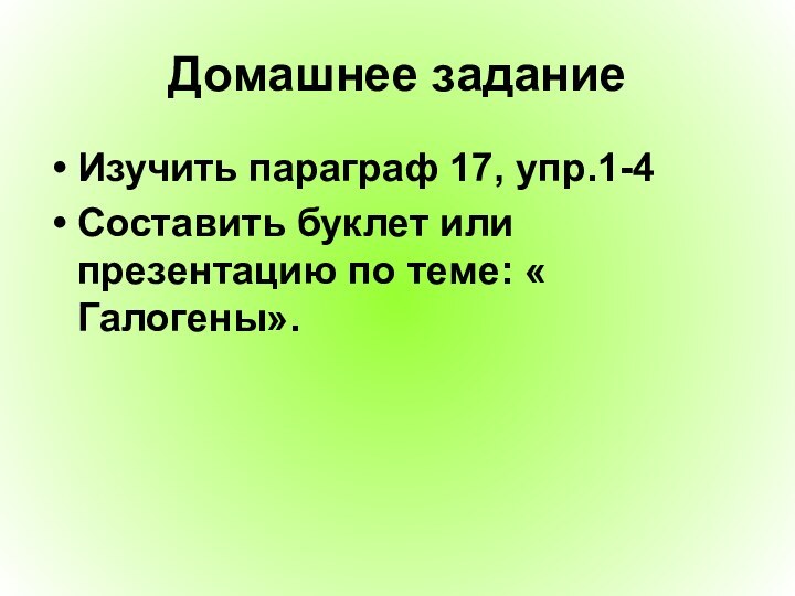 Домашнее заданиеИзучить параграф 17, упр.1-4Составить буклет или презентацию по теме: « Галогены».