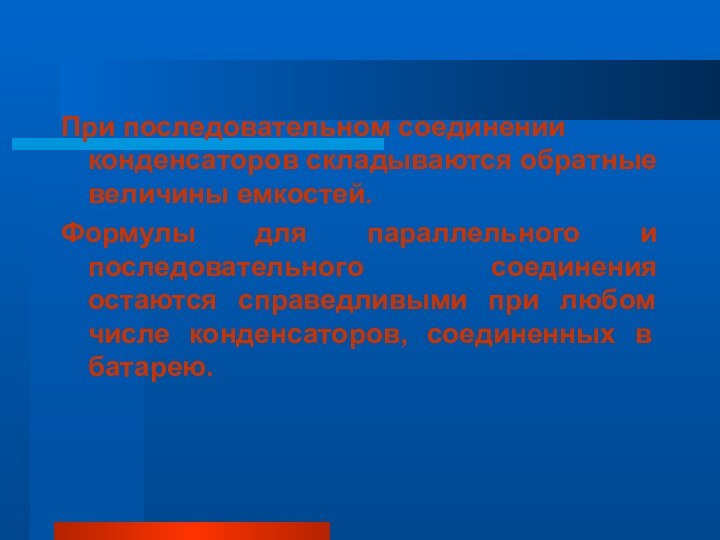 При последовательном соединении конденсаторов складываются обратные величины емкостей.Формулы для параллельного и последовательного