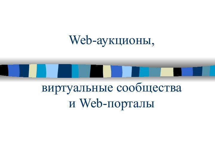 Web-аукционы,    виртуальные сообщества  и Web-порталы