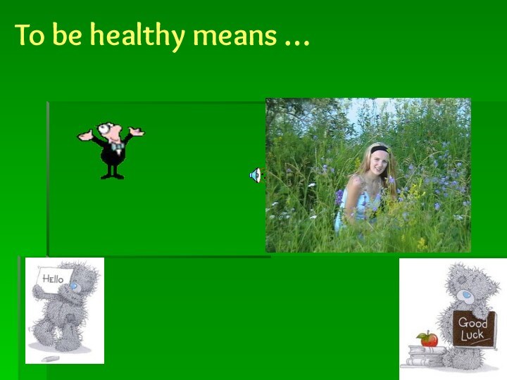 To be healthy means …