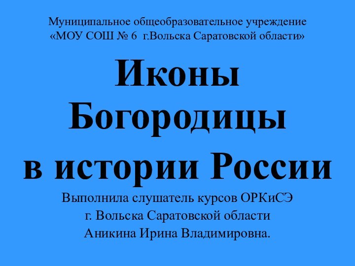 Муниципальное общеобразовательное учреждение  «МОУ СОШ № 6 г.Вольска Саратовской области»Иконы Богородицы