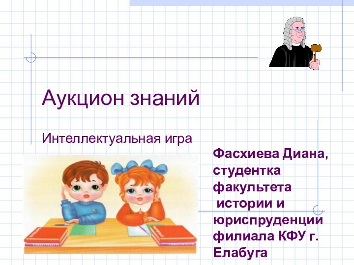 Аукцион знанийИнтеллектуальная играФасхиева Диана, студентка факультета истории и юриспруденции филиала КФУ г. Елабуга