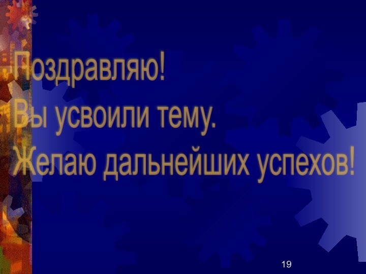 Поздравляю!  Вы усвоили тему.  Желаю дальнейших успехов!