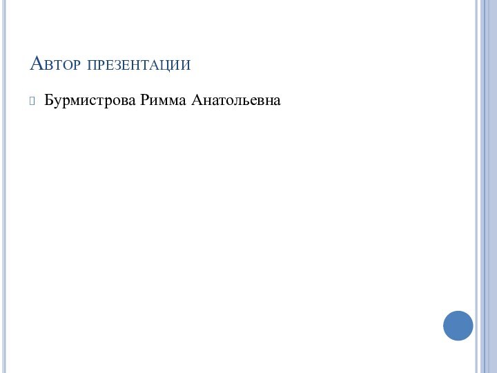 Автор презентации Бурмистрова Римма Анатольевна