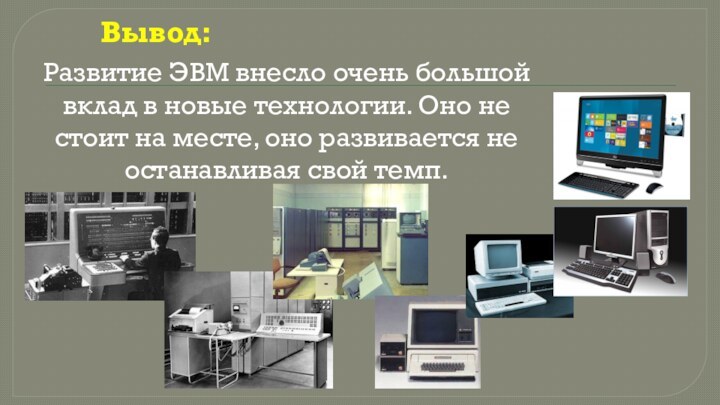 Развитие ЭВМ внесло очень большой вклад в новые технологии. Оно не стоит