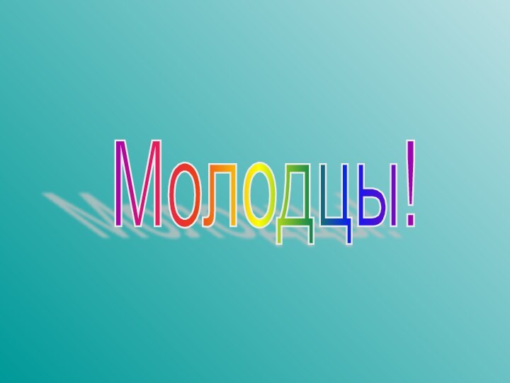 Молодцы!