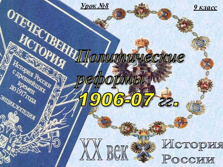9 классИстория  РоссииXX векПолитические  реформы  1906-07 гг.Урок №8