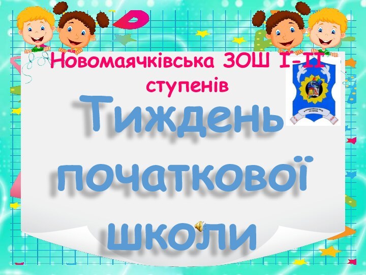 Тиждень початкової школиНовомаячківська ЗОШ І-ІІ ступенів