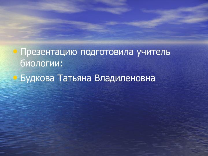 Презентацию подготовила учитель биологии:Будкова Татьяна Владиленовна