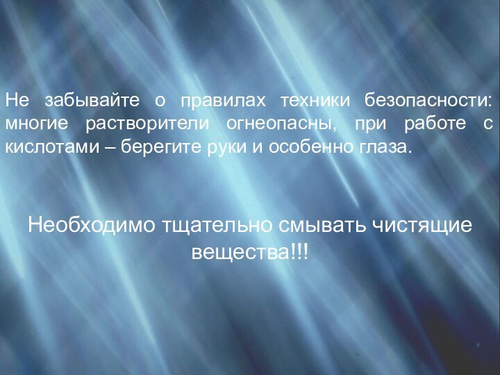 Не забывайте о правилах техники безопасности: многие растворители огнеопасны, при работе с